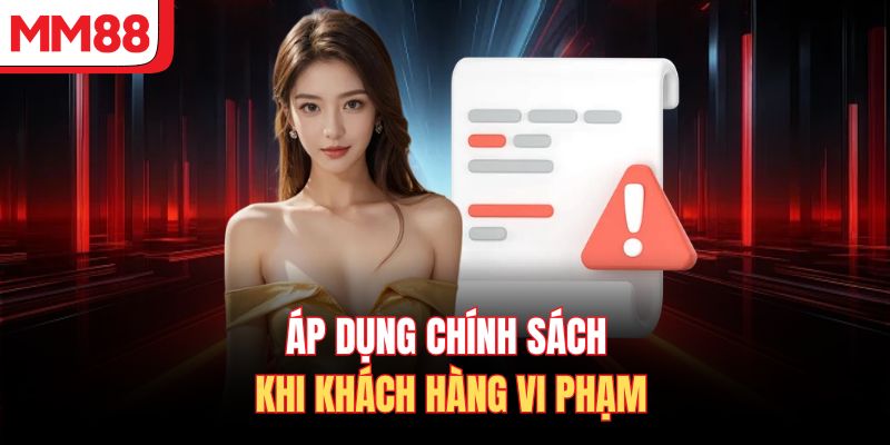 Áp dụng chính sách khi khách hàng vi phạm 