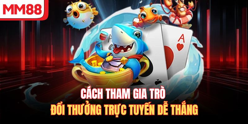 Cách tham gia trò đổi thưởng trực tuyến dễ thắng